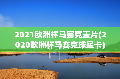 2021欧洲杯马赛克麦片(2020欧洲杯马赛克球星卡)